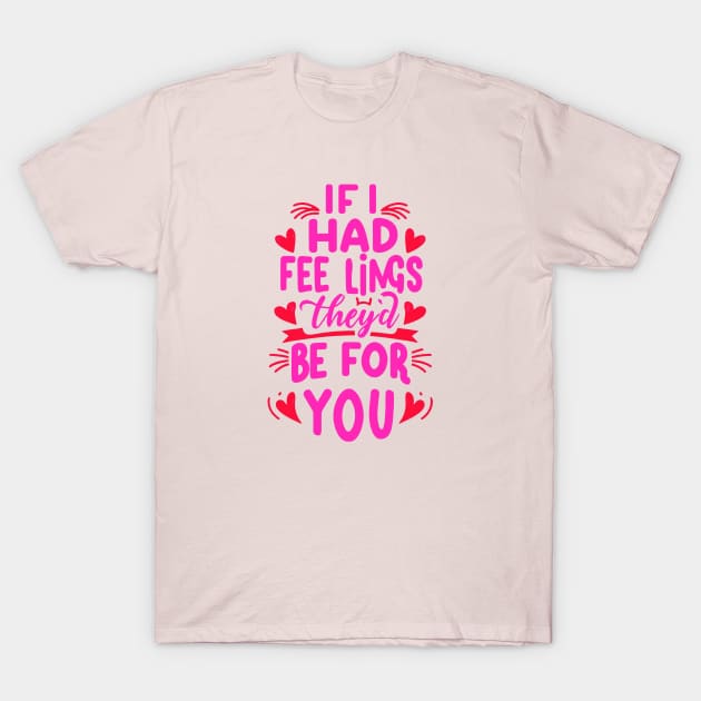 If I Had Feelings They'd Be For You  Funny anti valentine's day Sarcastic comment T-Shirt by NIKA13